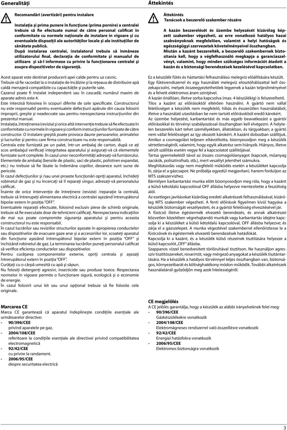 După instalarea centralei, instalatorul trebuie să înmâneze utilizatorului final, declaraţia de conformitate şi manualul de utilizare şi să-l informeze cu privire la funcţionarea centralei şi asupra