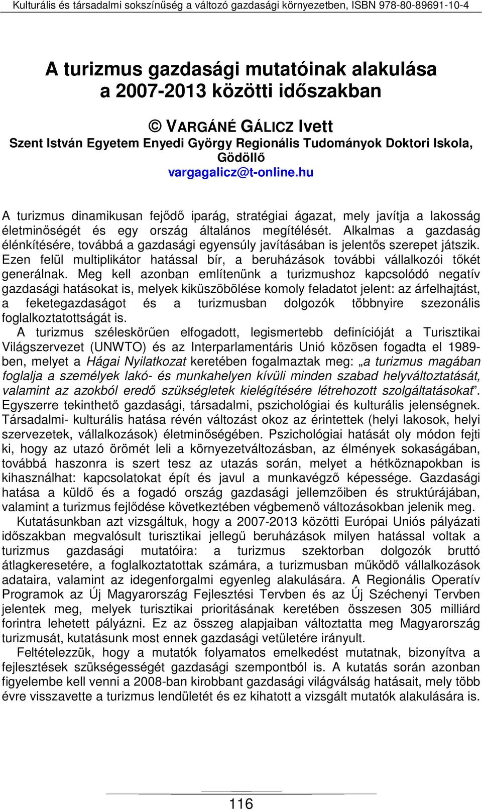 Alkalmas a gazdaság élénkítésére, továbbá a gazdasági egyensúly javításában is jelentős szerepet játszik. Ezen felül multiplikátor hatással bír, a beruházások további vállalkozói tőkét generálnak.