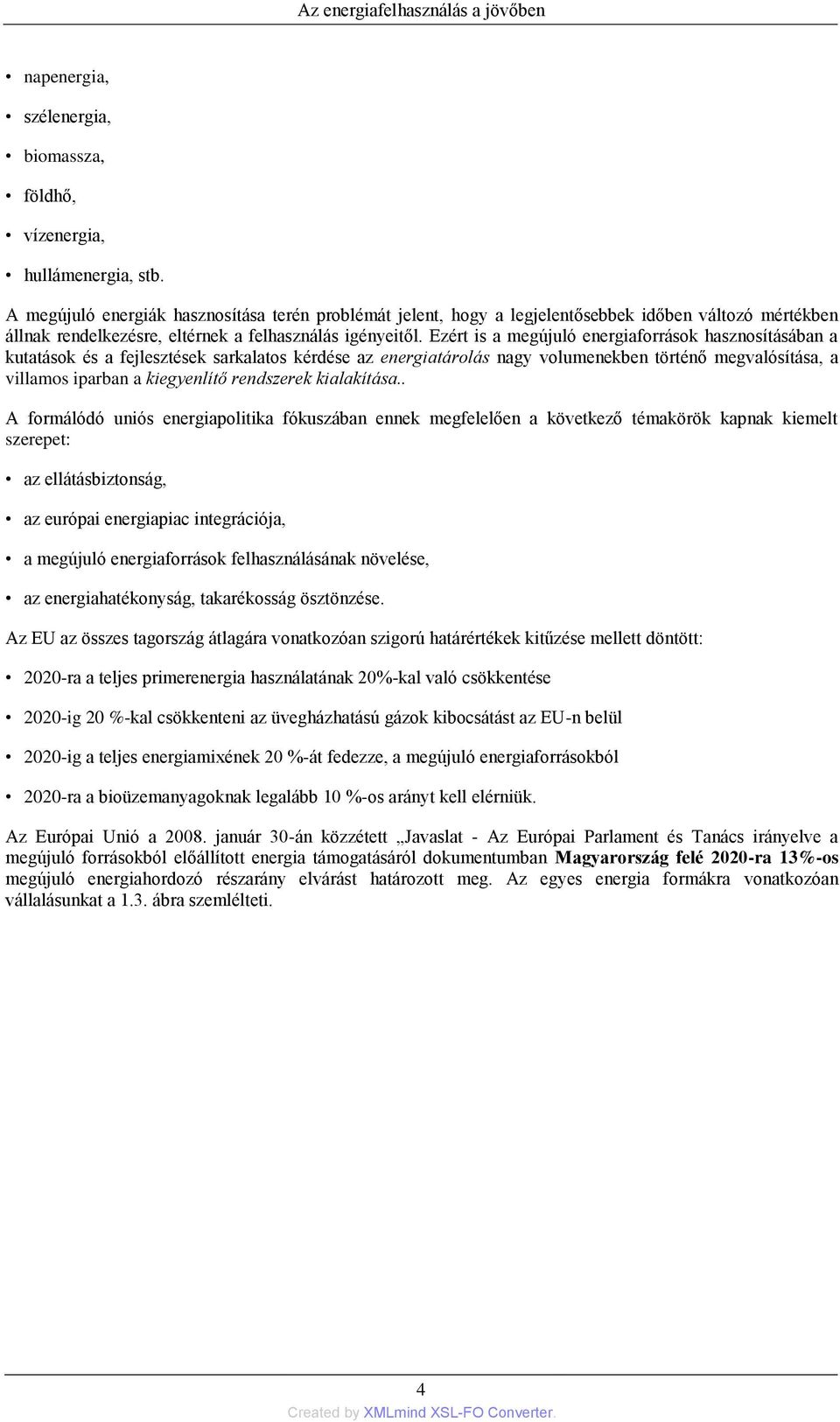 Ezért is a megújuló energiaforrások hasznosításában a kutatások és a fejlesztések sarkalatos kérdése az energiatárolás nagy volumenekben történő megvalósítása, a villamos iparban a kiegyenlítő