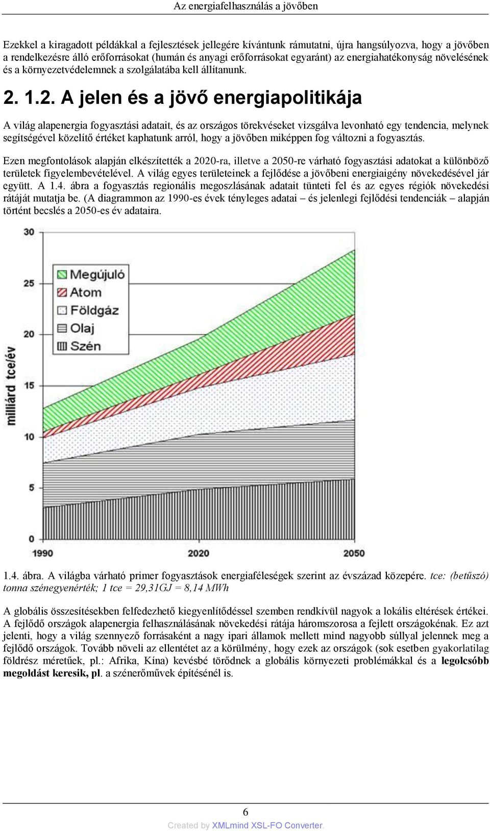 1.2. A jelen és a jövő energiapolitikája A világ alapenergia fogyasztási adatait, és az országos törekvéseket vizsgálva levonható egy tendencia, melynek segítségével közelítő értéket kaphatunk arról,