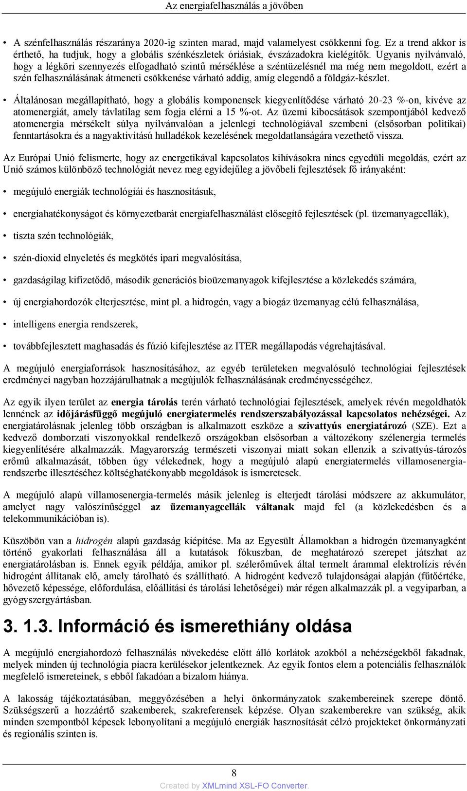 Ugyanis nyilvánvaló, hogy a légköri szennyezés elfogadható szintű mérséklése a széntüzelésnél ma még nem megoldott, ezért a szén felhasználásának átmeneti csökkenése várható addig, amíg elegendő a