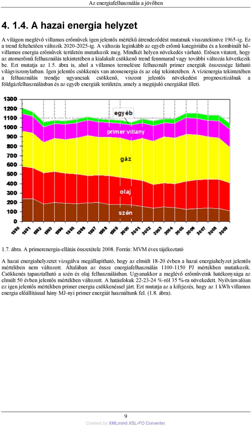 Erősen vitatott, hogy az atomerőmű felhasználás tekintetében a kialakult csökkenő trend fennmarad vagy további változás következik be. Ezt mutatja az 1.5.