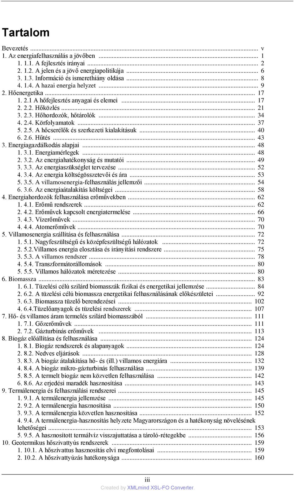 2.5. A hőcserélők és szerkezeti kialakításuk... 40 6. 2.6. Hűtés... 43 3. Energiagazdálkodás alapjai... 48 1. 3.1. Energiamérlegek... 48 2. 3.2. Az energiahatékonyság és mutatói... 49 3. 3.3. Az energiaszükséglet tervezése.