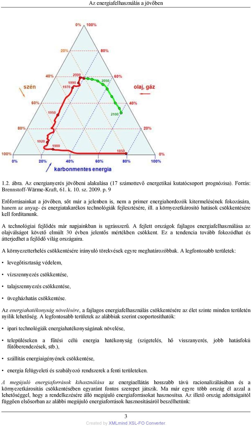 9 Erőforrásainkat a jövőben, sőt már a jelenben is, nem a primer energiahordozók kitermelésének fokozására, hanem az anyag- és energiatakarékos technológiák fejlesztésére, ill.