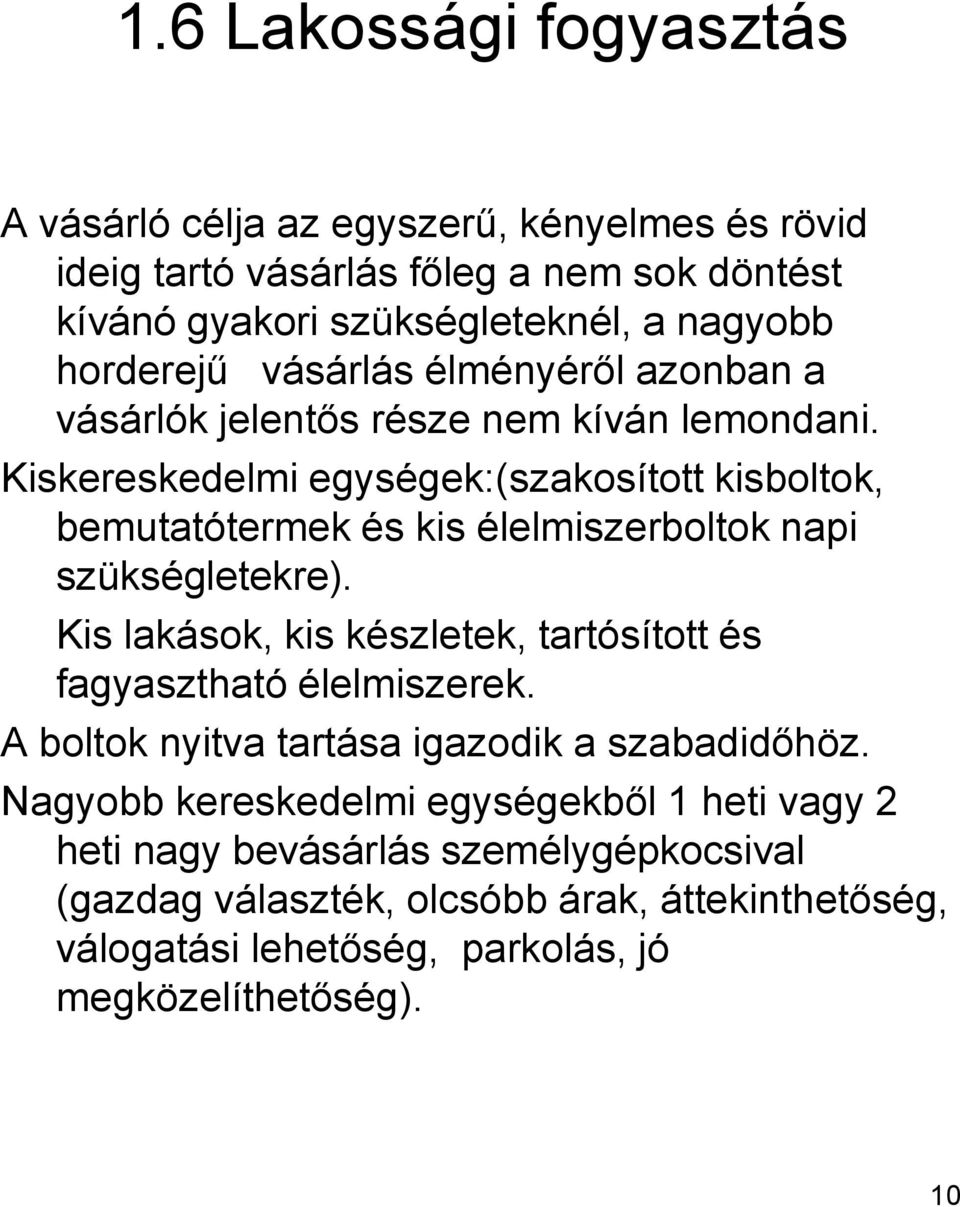 Kiskereskedelmi egységek:(szakosított kisboltok, bemutatótermek és kis élelmiszerboltok napi szükségletekre).