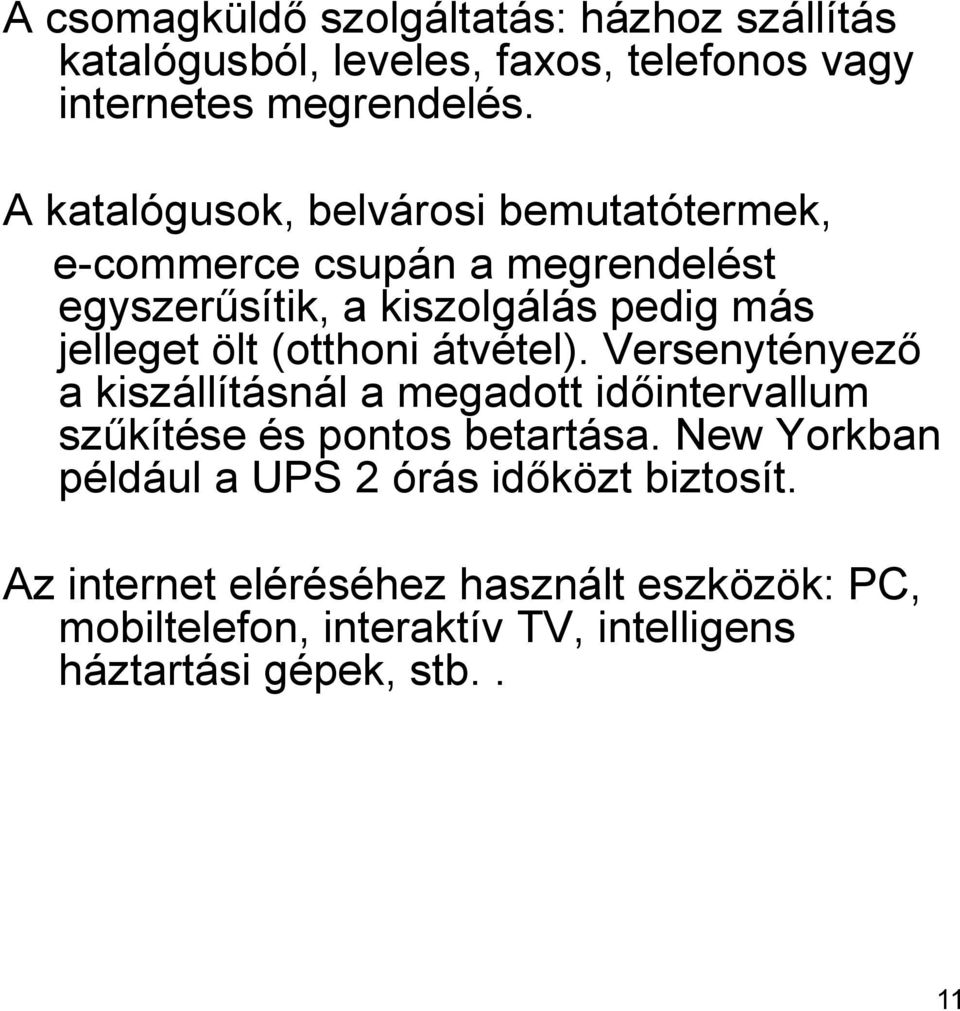 (otthoni átvétel). Versenytényező a kiszállításnál a megadott időintervallum szűkítése és pontos betartása.