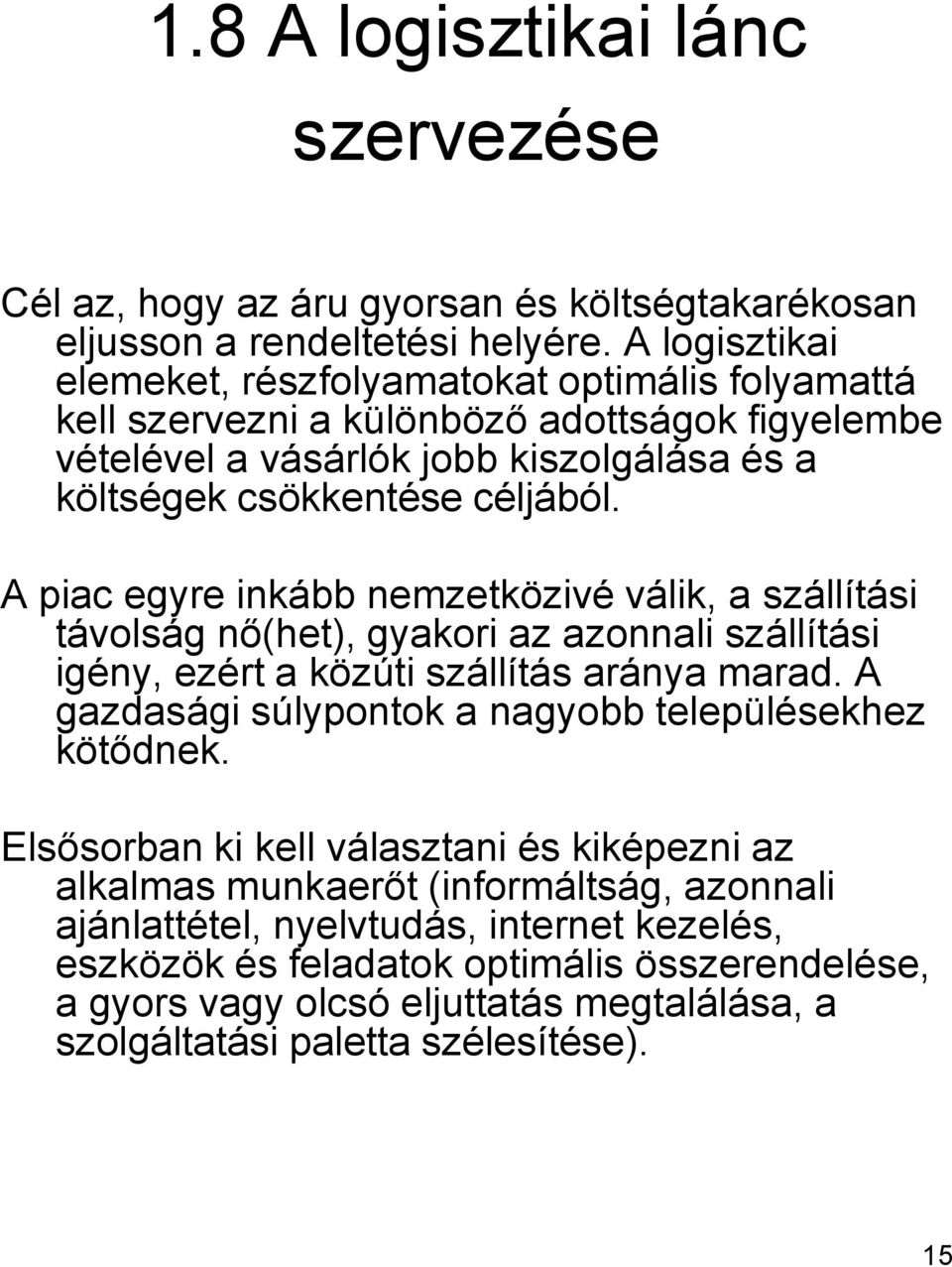 A piac egyre inkább nemzetközivé válik, a szállítási távolság nő(het), gyakori az azonnali szállítási igény, ezért a közúti szállítás aránya marad.