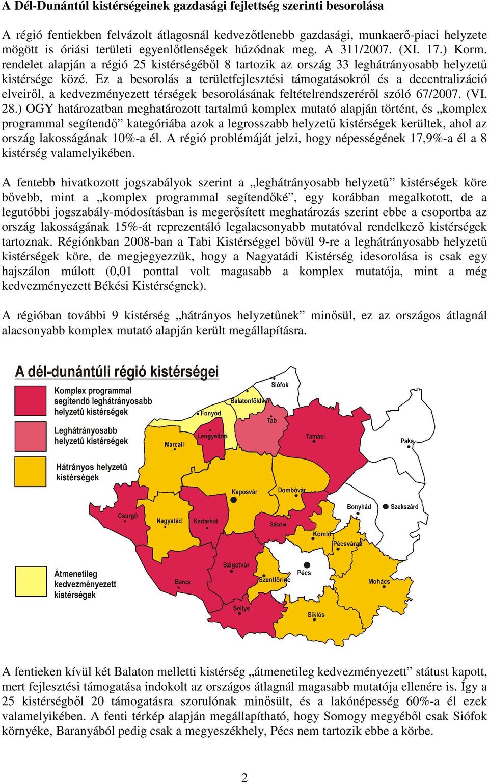 Ez a besorolás a területfejlesztési támogatásokról és a decentralizáció elveirıl, a kedvezményezett térségek besorolásának feltételrendszerérıl szóló 67/2007. (VI. 28.