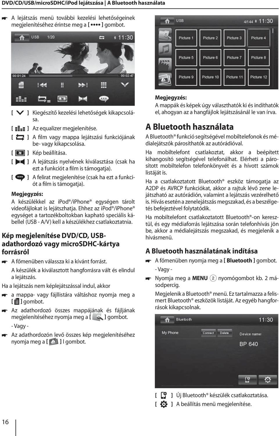 ] A felirat megjelenítése (csak ha ezt a funkciót a film is támogatja). Megjegyzés: A készülékkel az ipod /iphone egységen tárolt videofájlokat is lejátszhatja.