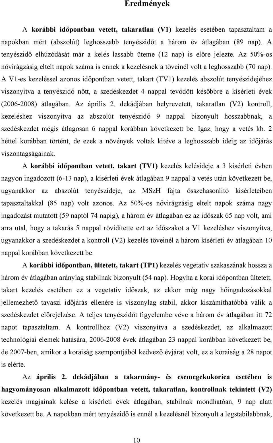 A V1-es kezeléssel azonos időpontban vetett, takart (TV1) kezelés abszolút tenyészidejéhez viszonyítva a tenyészidő nőtt, a szedéskezdet 4 nappal tevődött későbbre a kísérleti évek (2006-2008)