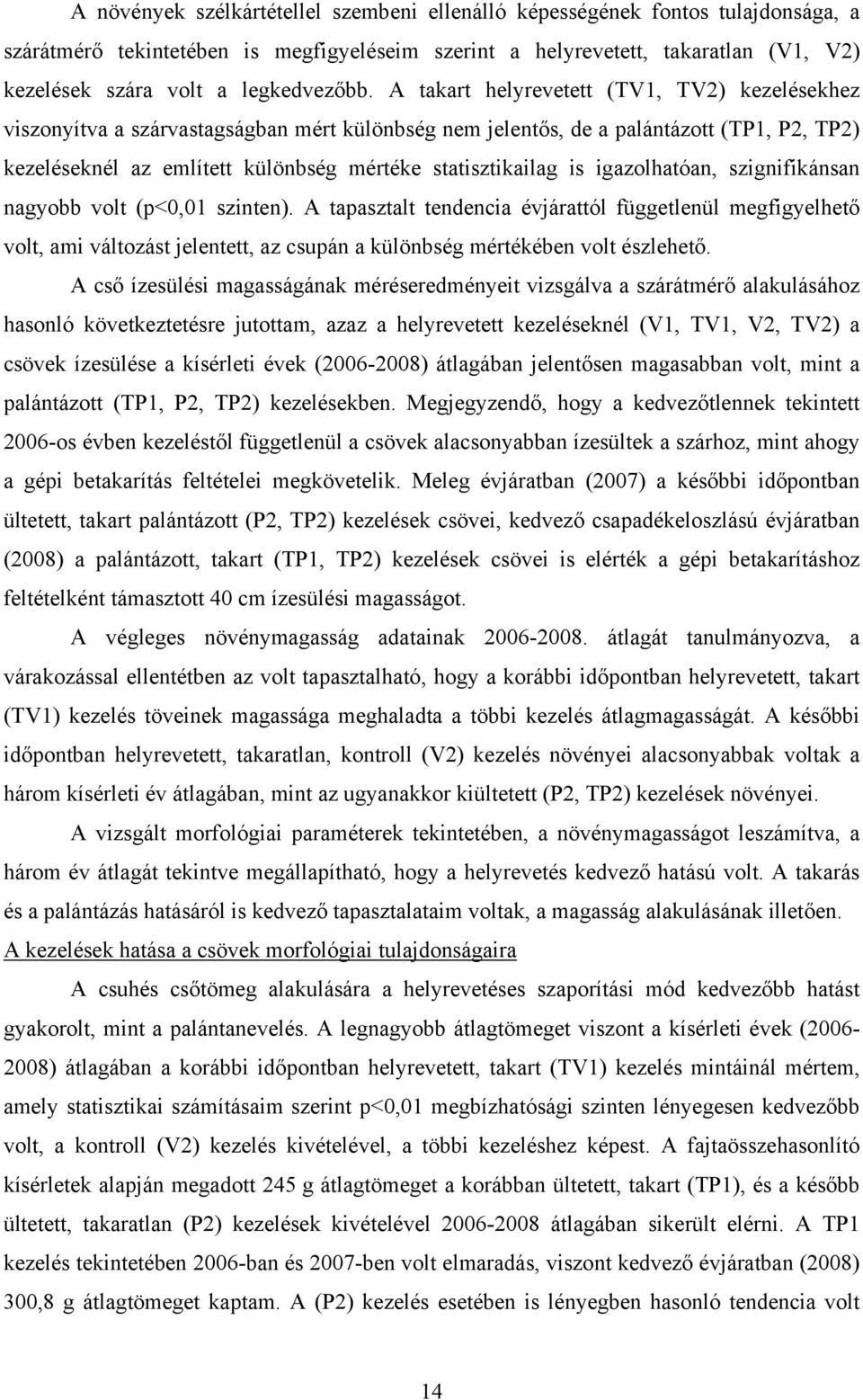 A takart helyrevetett (TV1, TV2) kezelésekhez viszonyítva a szárvastagságban mért különbség nem jelentős, de a palántázott (TP1, P2, TP2) kezeléseknél az említett különbség mértéke statisztikailag is