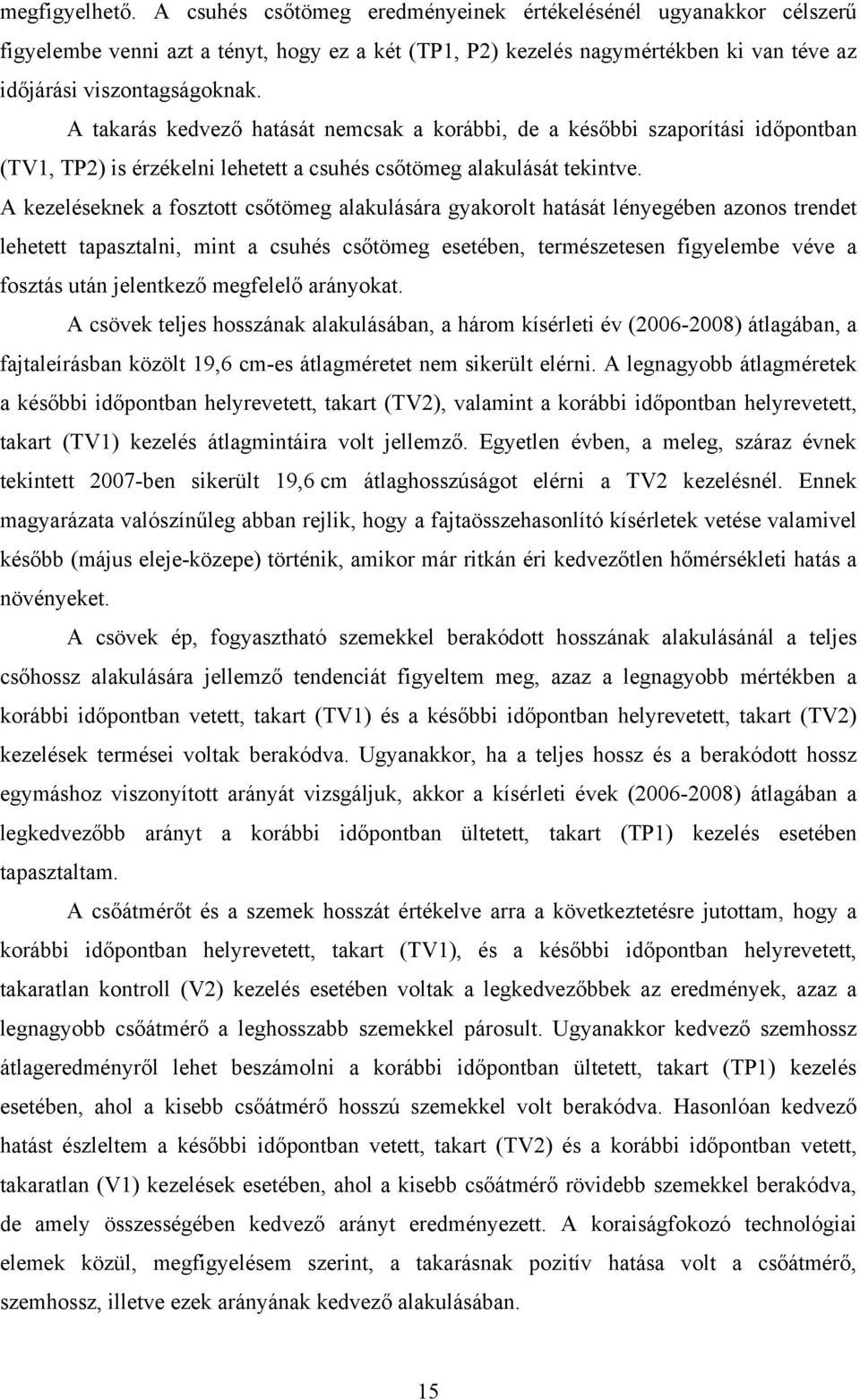 A kezeléseknek a fosztott csőtömeg alakulására gyakorolt hatását lényegében azonos trendet lehetett tapasztalni, mint a csuhés csőtömeg esetében, természetesen figyelembe véve a fosztás után