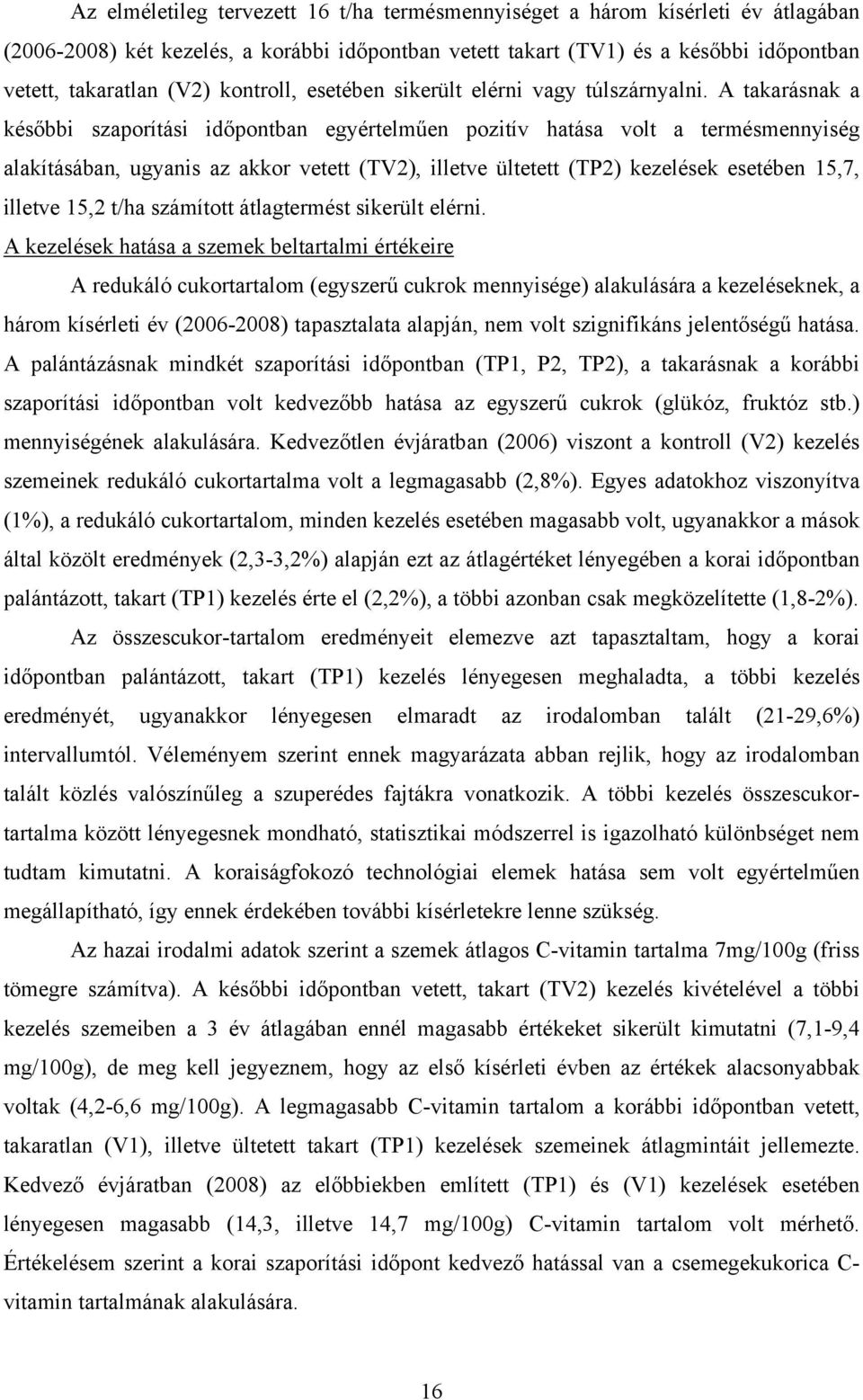 A takarásnak a későbbi szaporítási időpontban egyértelműen pozitív hatása volt a termésmennyiség alakításában, ugyanis az akkor vetett (TV2), illetve ültetett (TP2) kezelések esetében 15,7, illetve