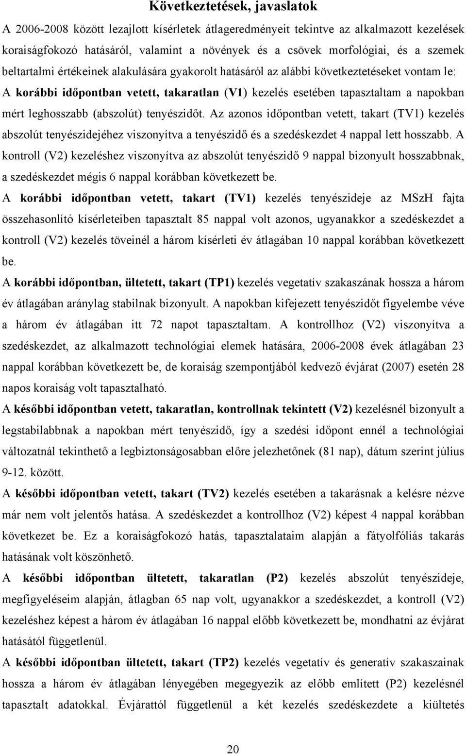 leghosszabb (abszolút) tenyészidőt. Az azonos időpontban vetett, takart (TV1) kezelés abszolút tenyészidejéhez viszonyítva a tenyészidő és a szedéskezdet 4 nappal lett hosszabb.