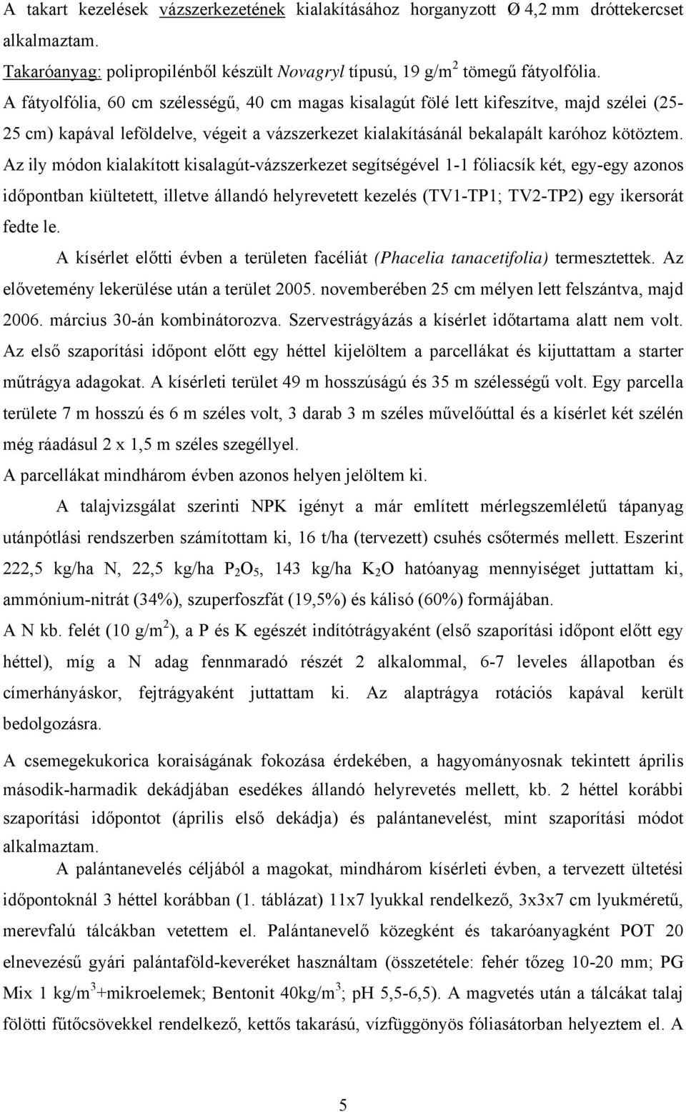 Az ily módon kialakított kisalagút-vázszerkezet segítségével 1-1 fóliacsík két, egy-egy azonos időpontban kiültetett, illetve állandó helyrevetett kezelés (TV1-TP1; TV2-TP2) egy ikersorát fedte le.