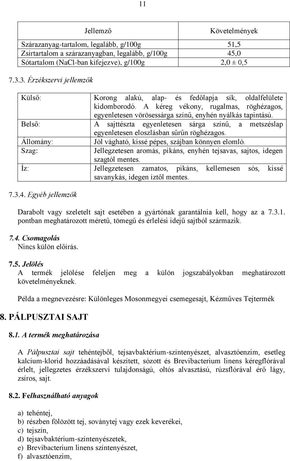 Belső: A sajttészta egyenletesen sárga színű, a metszéslap egyenletesen eloszlásban sűrűn röghézagos. Jól vágható, kissé pépes, szájban könnyen elomló.