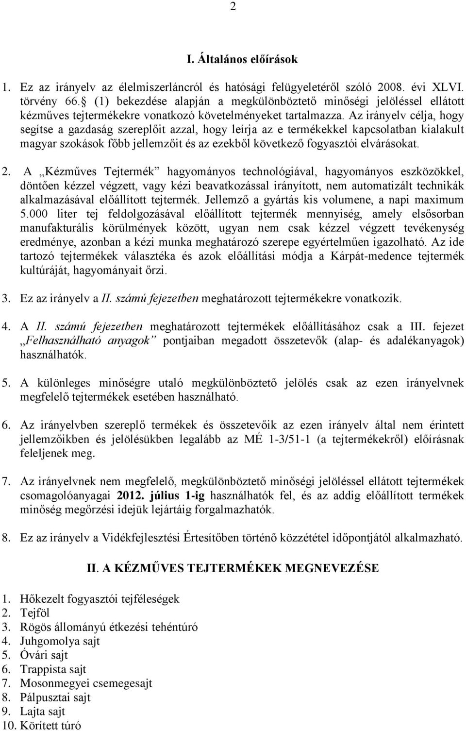 Az irányelv célja, hogy segítse a gazdaság szereplőit azzal, hogy leírja az e termékekkel kapcsolatban kialakult magyar szokások főbb jellemzőit és az ezekből következő fogyasztói elvárásokat. 2.