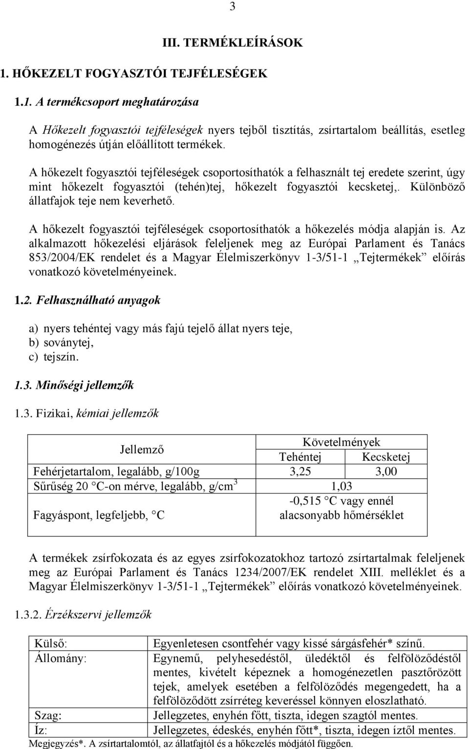 A hőkezelt fogyasztói tejféleségek csoportosíthatók a hőkezelés módja alapján is.