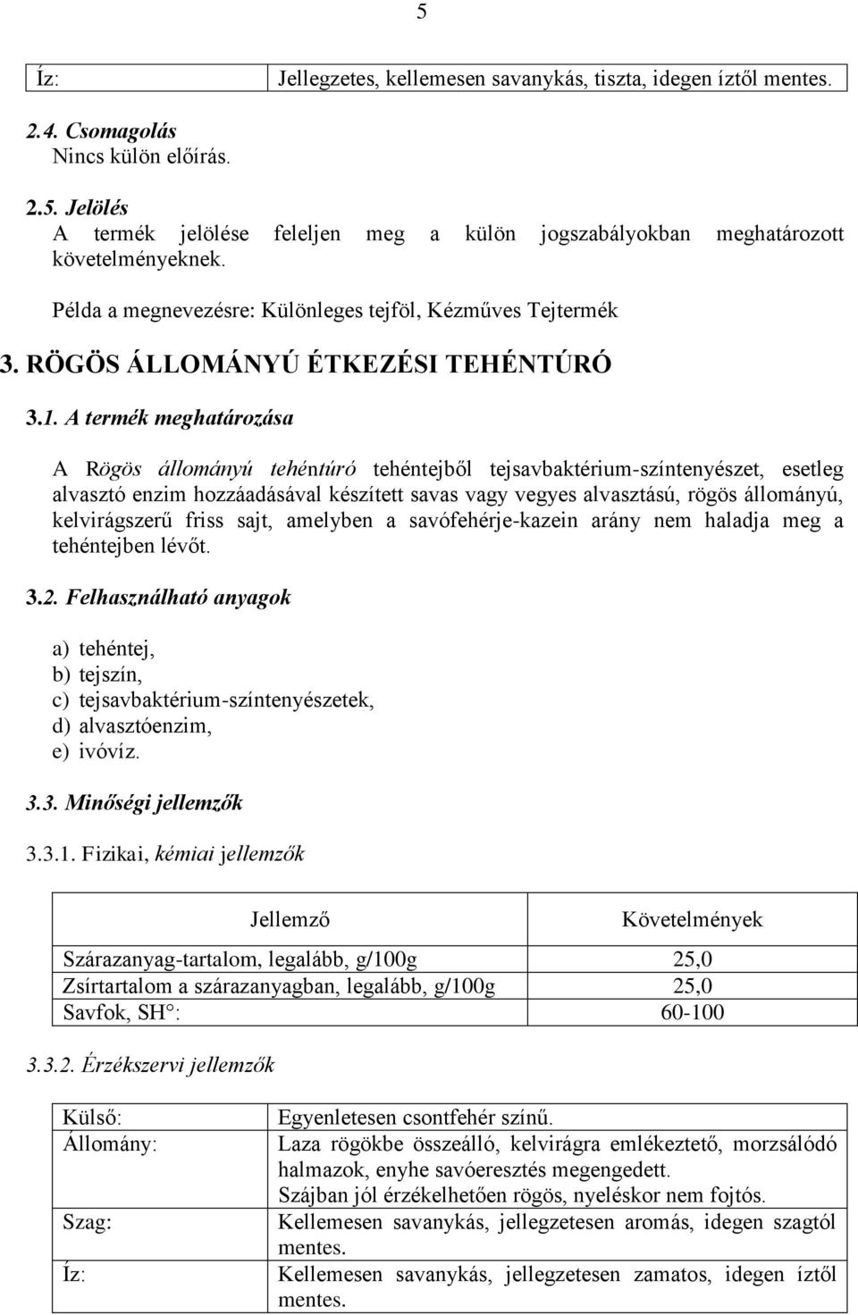 kelvirágszerű friss sajt, amelyben a savófehérje-kazein arány nem haladja meg a tehéntejben lévőt. 3.2.