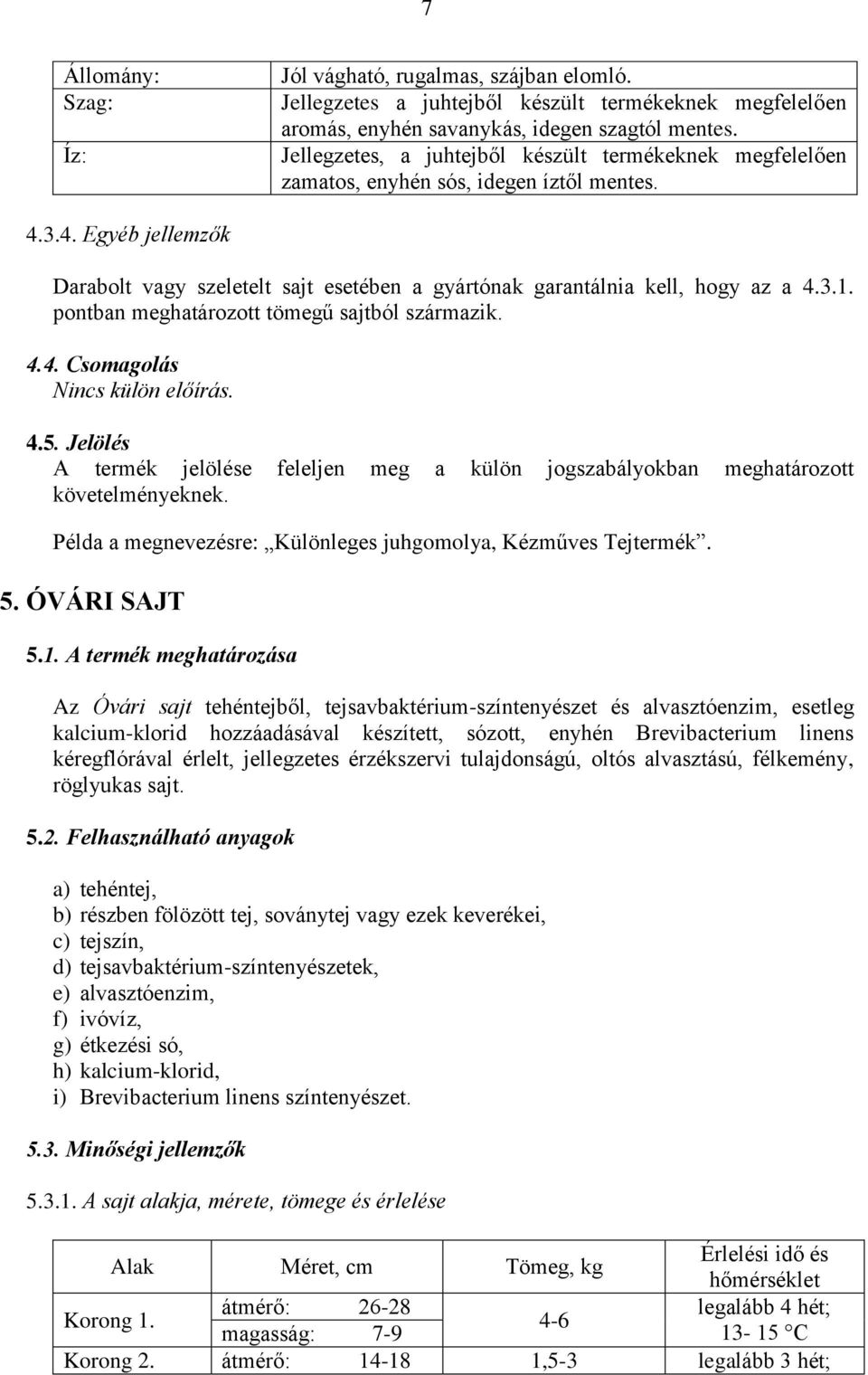 3.1. pontban meghatározott tömegű sajtból származik. 4.4. Csomagolás 4.5. Jelölés Példa a megnevezésre: Különleges juhgomolya, Kézműves Tejtermék. 5. ÓVÁRI SAJT 5.1. A termék meghatározása Az Óvári