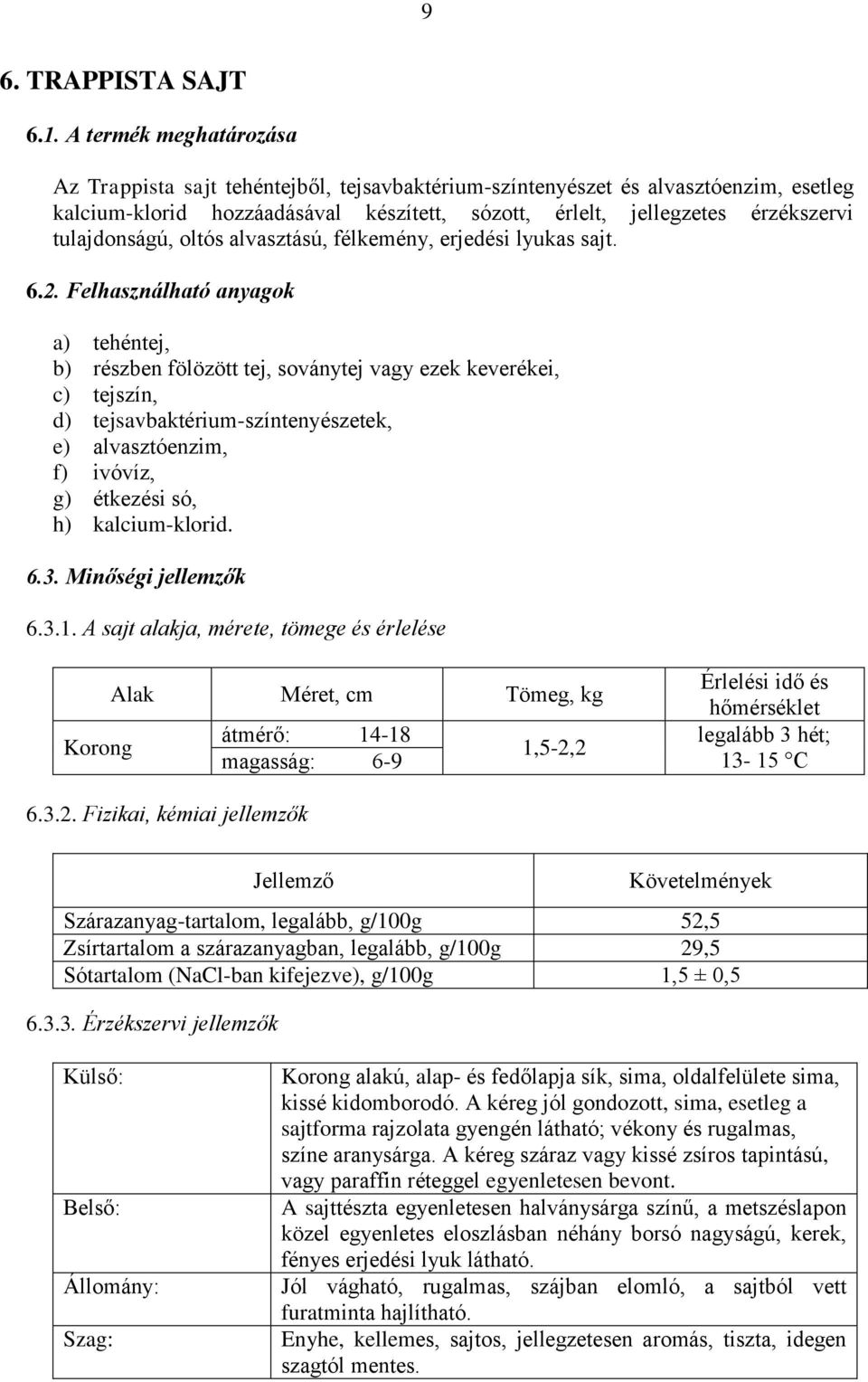 tulajdonságú, oltós alvasztású, félkemény, erjedési lyukas sajt. 6.2.