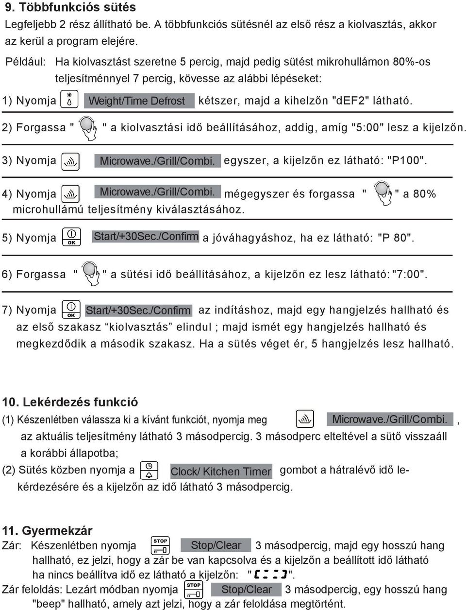 látható. 2) Forgassa " " a kiolvasztási idő beállításához, addig, amíg "5:00" lesz a kijelzőn. 3) Nyomja Microwave./Grill/Combi. egyszer, a kijelzőn ez látható: "P100". 4) Nyomja Microwave.