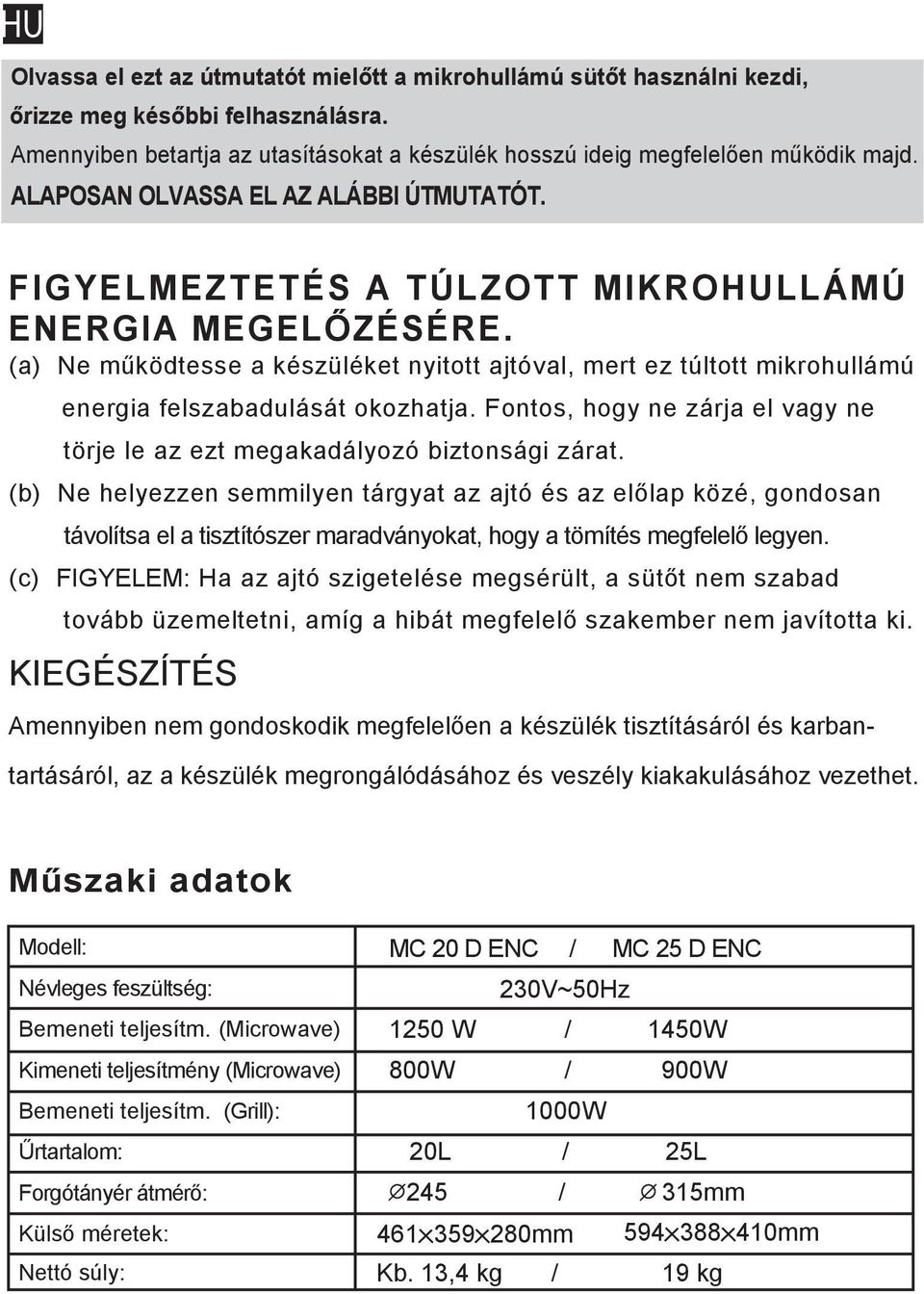 (a) Ne működtesse a készüléket nyitott ajtóval, mert ez túltott mikrohullámú energia felszabadulását okozhatja. Fontos, hogy ne zárja el vagy ne törje le az ezt megakadályozó biztonsági zárat.