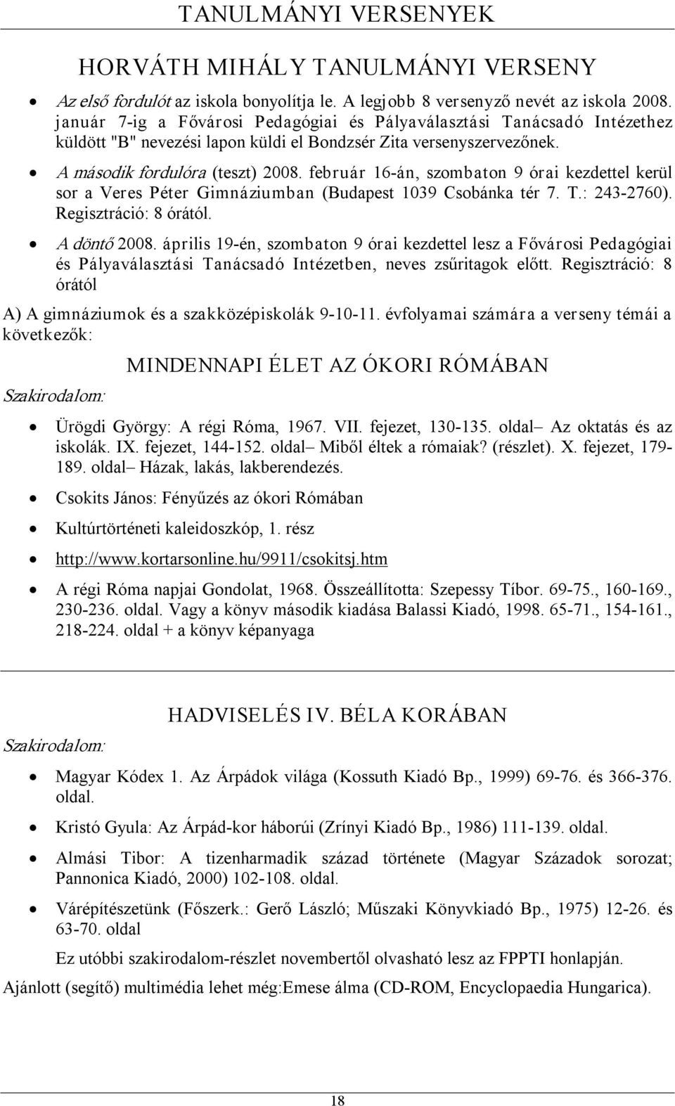 február 16 án, szombaton 9 órai kezdettel kerül sor a Veres Péter Gimnáziumban (Budapest 1039 Csobánka tér 7. T.: 243 2760). Regisztráció: 8 órától. A döntő 2008.