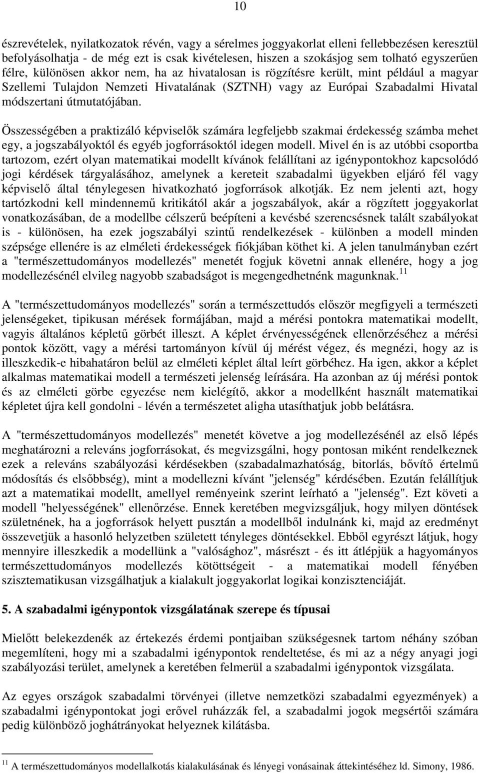 Összességében a praktizáló képviselők számára legfeljebb szakmai érdekesség számba mehet egy, a jogszabályoktól és egyéb jogforrásoktól idegen modell.