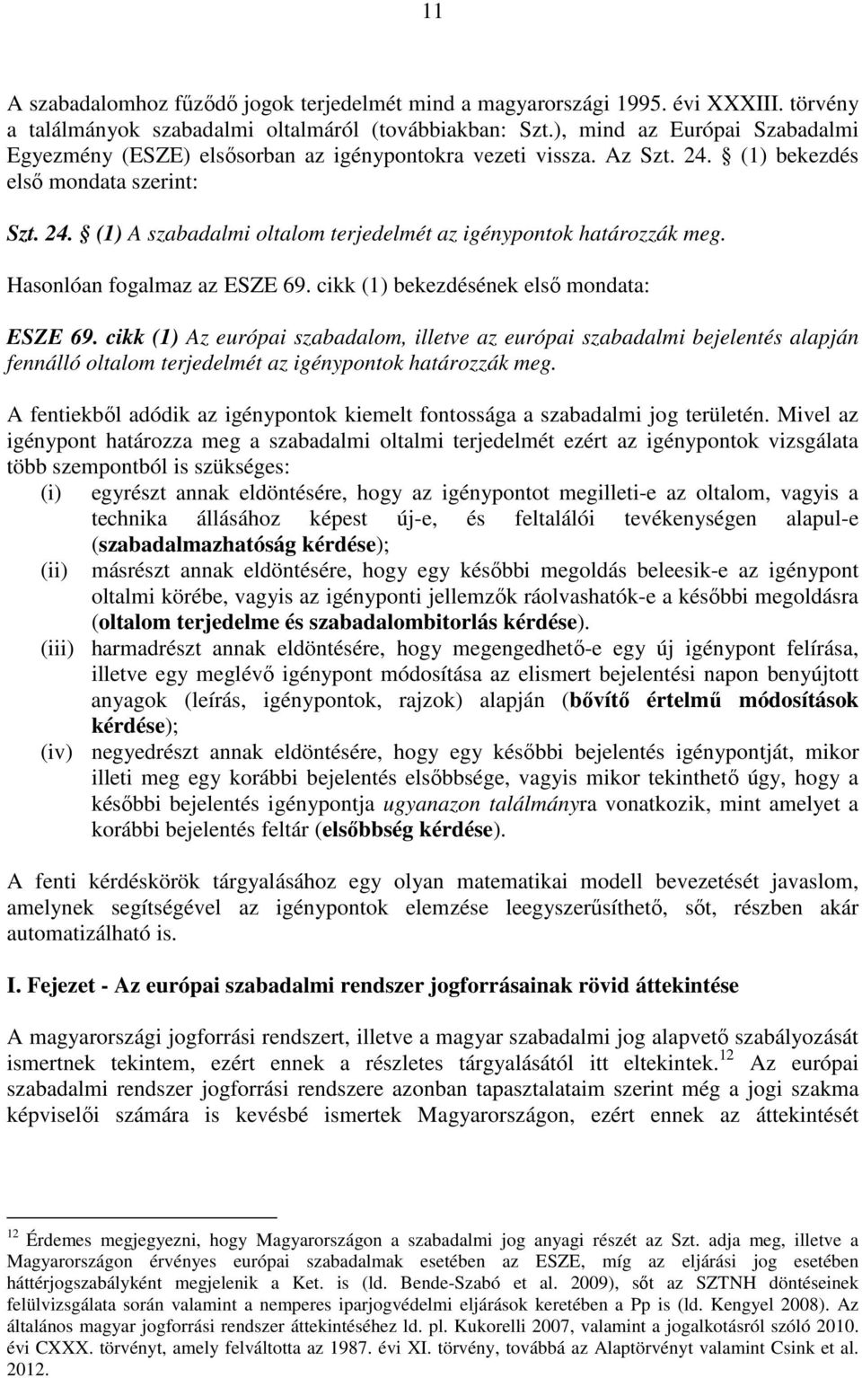 Hasonlóan fogalmaz az ESZE 69. cikk (1) bekezdésének első mondata: ESZE 69.