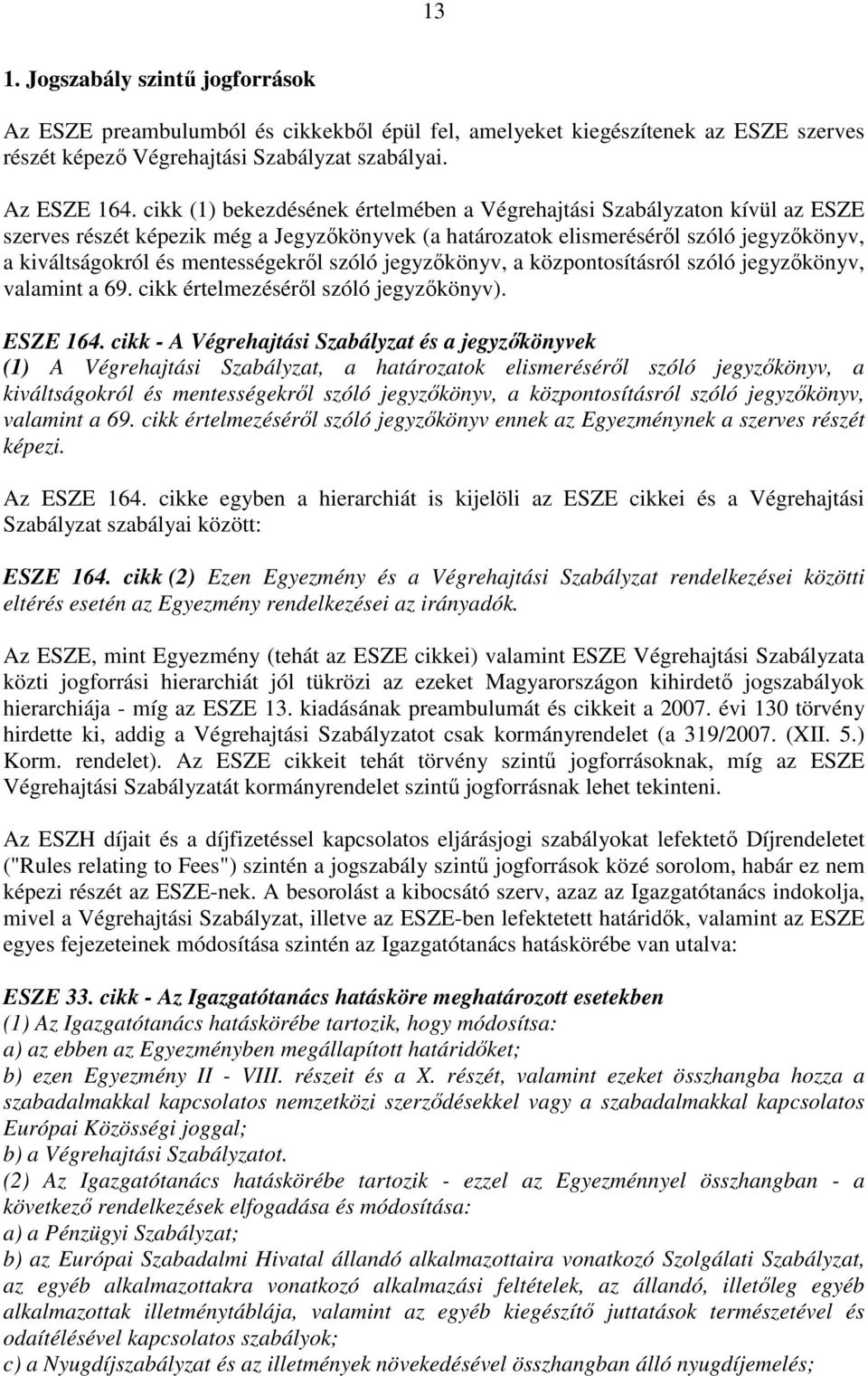 mentességekről szóló jegyzőkönyv, a központosításról szóló jegyzőkönyv, valamint a 69. cikk értelmezéséről szóló jegyzőkönyv). ESZE 164.