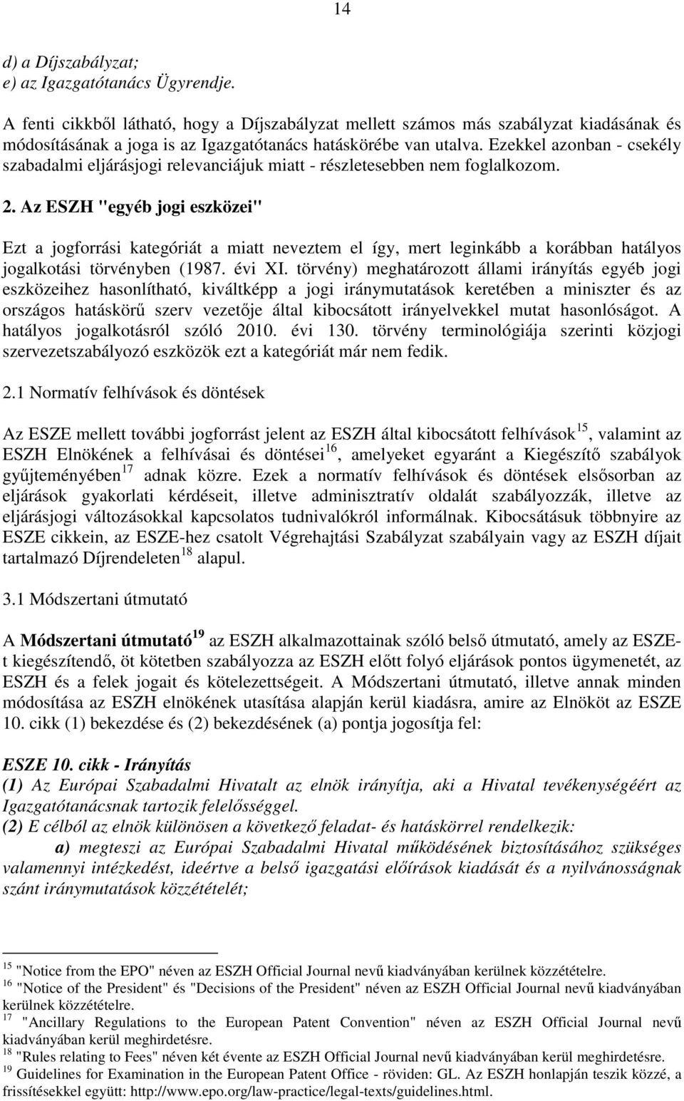 Ezekkel azonban - csekély szabadalmi eljárásjogi relevanciájuk miatt - részletesebben nem foglalkozom. 2.