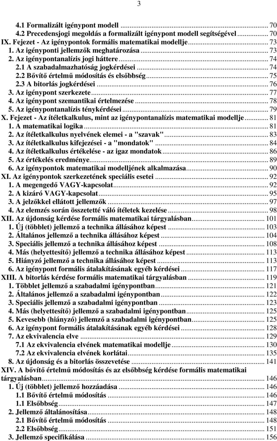 3 A bitorlás jogkérdései... 76 3. Az igénypont szerkezete... 77 4. Az igénypont szemantikai értelmezése... 78 5. Az igénypontanalízis ténykérdései... 79 X.