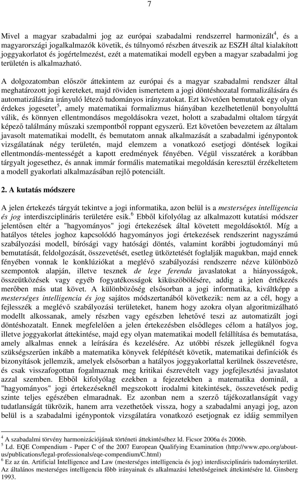 A dolgozatomban először áttekintem az európai és a magyar szabadalmi rendszer által meghatározott jogi kereteket, majd röviden ismertetem a jogi döntéshozatal formalizálására és automatizálására