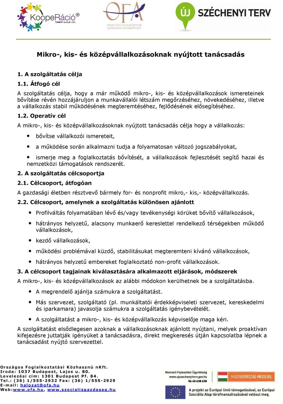 1. Átfgó cél A szlgáltatás célja, hgy a már mőködı mikr-, kis- és középvállalkzásk ismereteinek bıvítése révén hzzájáruljn a munkavállalói létszám megırzéséhez, növekedéséhez, illetve a vállalkzás