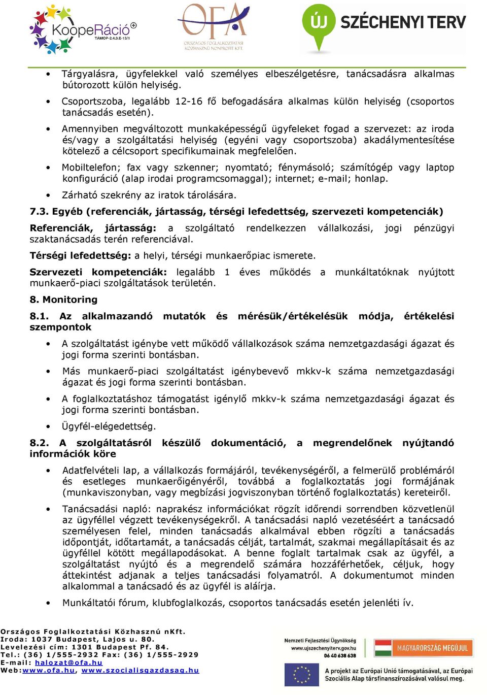 Mbiltelefn; fax vagy szkenner; nymtató; fénymásló; számítógép vagy laptp knfiguráció (alap irdai prgramcsmaggal); internet; e-mail; hnlap. Zárható szekrény az iratk tárlására. 7.3.