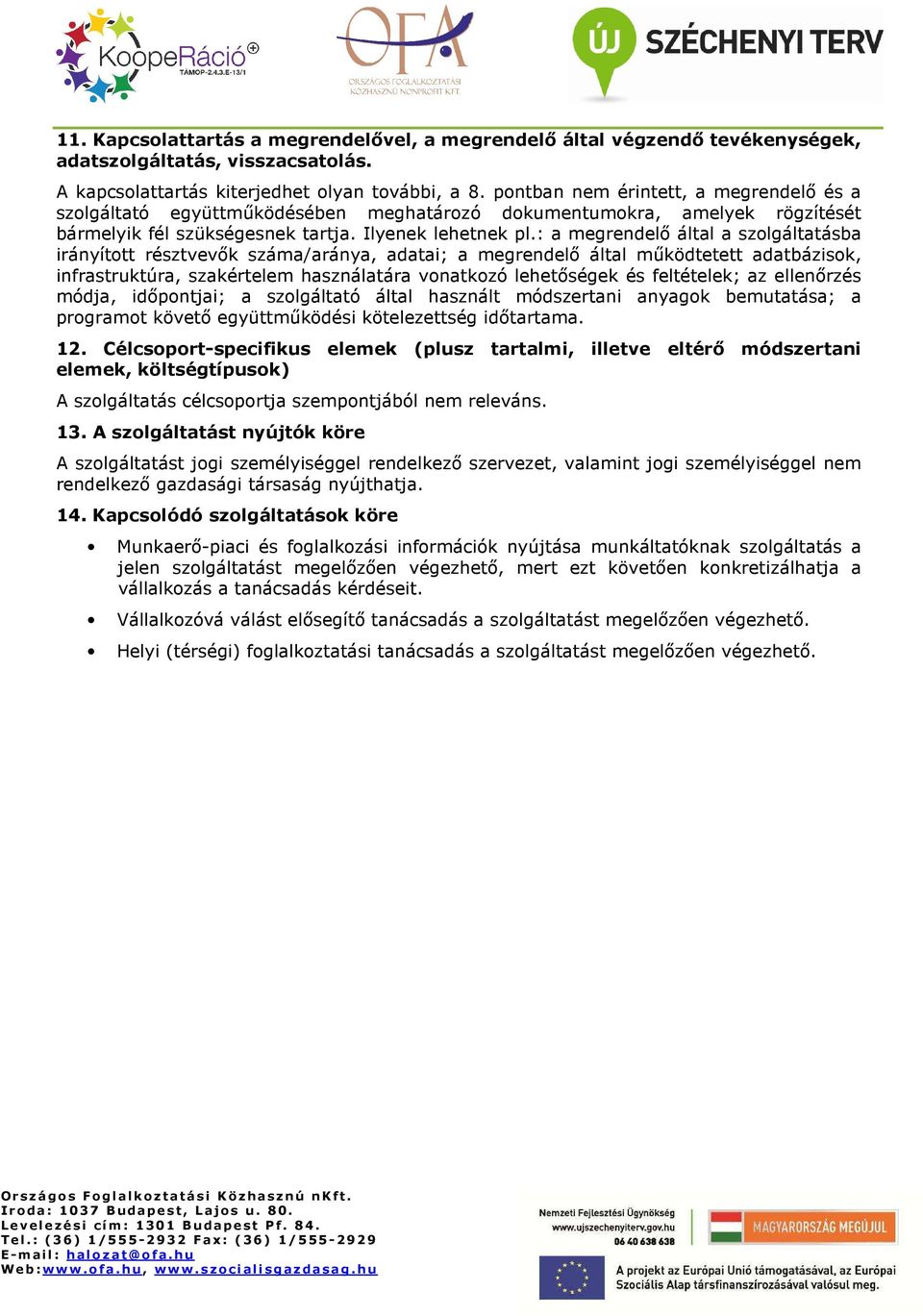 : a megrendelı által a szlgáltatásba irányíttt résztvevık száma/aránya, adatai; a megrendelı által mőködtetett adatbázisk, infrastruktúra, szakértelem használatára vnatkzó lehetıségek és feltételek;