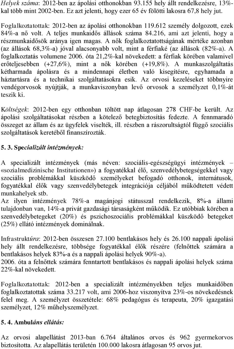 A nők foglalkoztatottságának mértéke azonban (az állások 68,3%-a) jóval alacsonyabb volt, mint a férfiaké (az állások (82%-a). A foglalkoztatás volumene 2006.