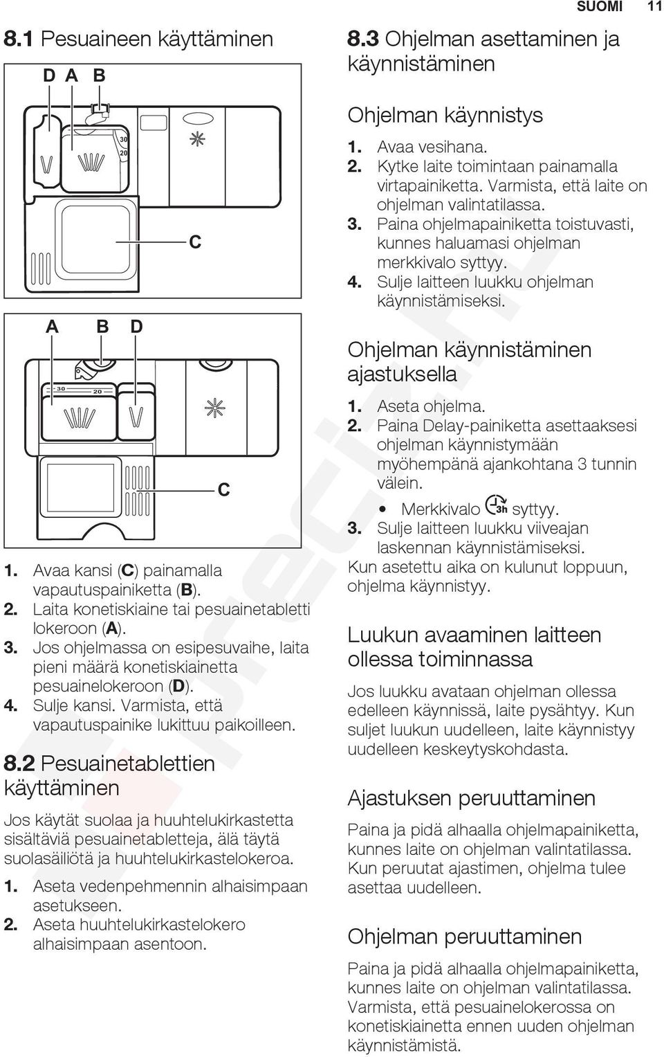 2 Pesuainetablettien käyttäminen Jos käytät suolaa ja huuhtelukirkastetta sisältäviä pesuainetabletteja, älä täytä suolasäiliötä ja huuhtelukirkastelokeroa. 1.