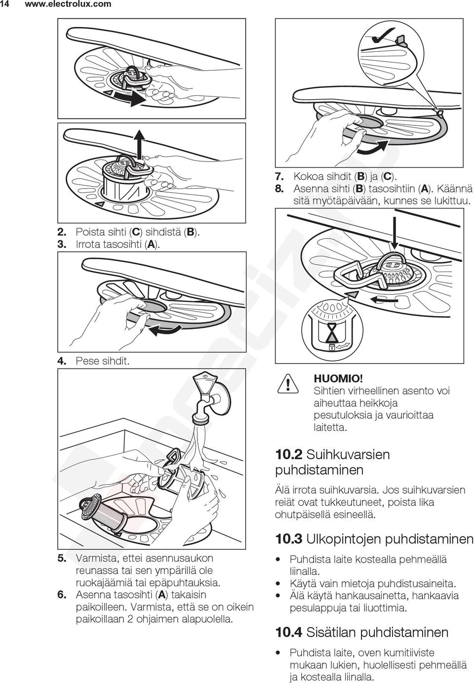 Käännä sitä myötäpäivään, kunnes se lukittuu. HUOMIO! Sihtien virheellinen asento voi aiheuttaa heikkoja pesutuloksia ja vaurioittaa laitetta. 10.2 Suihkuvarsien puhdistaminen Älä irrota suihkuvarsia.