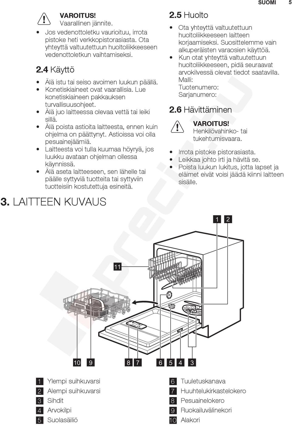 Älä poista astioita laitteesta, ennen kuin ohjelma on päättynyt. Astioissa voi olla pesuainejäämiä. Laitteesta voi tulla kuumaa höyryä, jos luukku avataan ohjelman ollessa käynnissä.