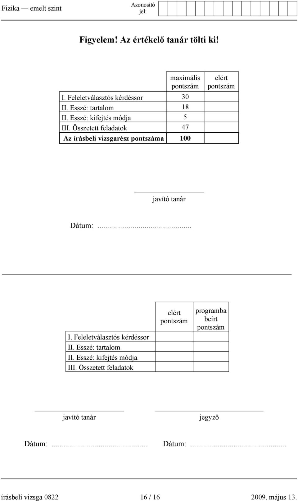 Összetett feladatok 47 Az írásbeli vizsgarész pontszáma 100 elért pontszám javító tanár Dátum:... I.