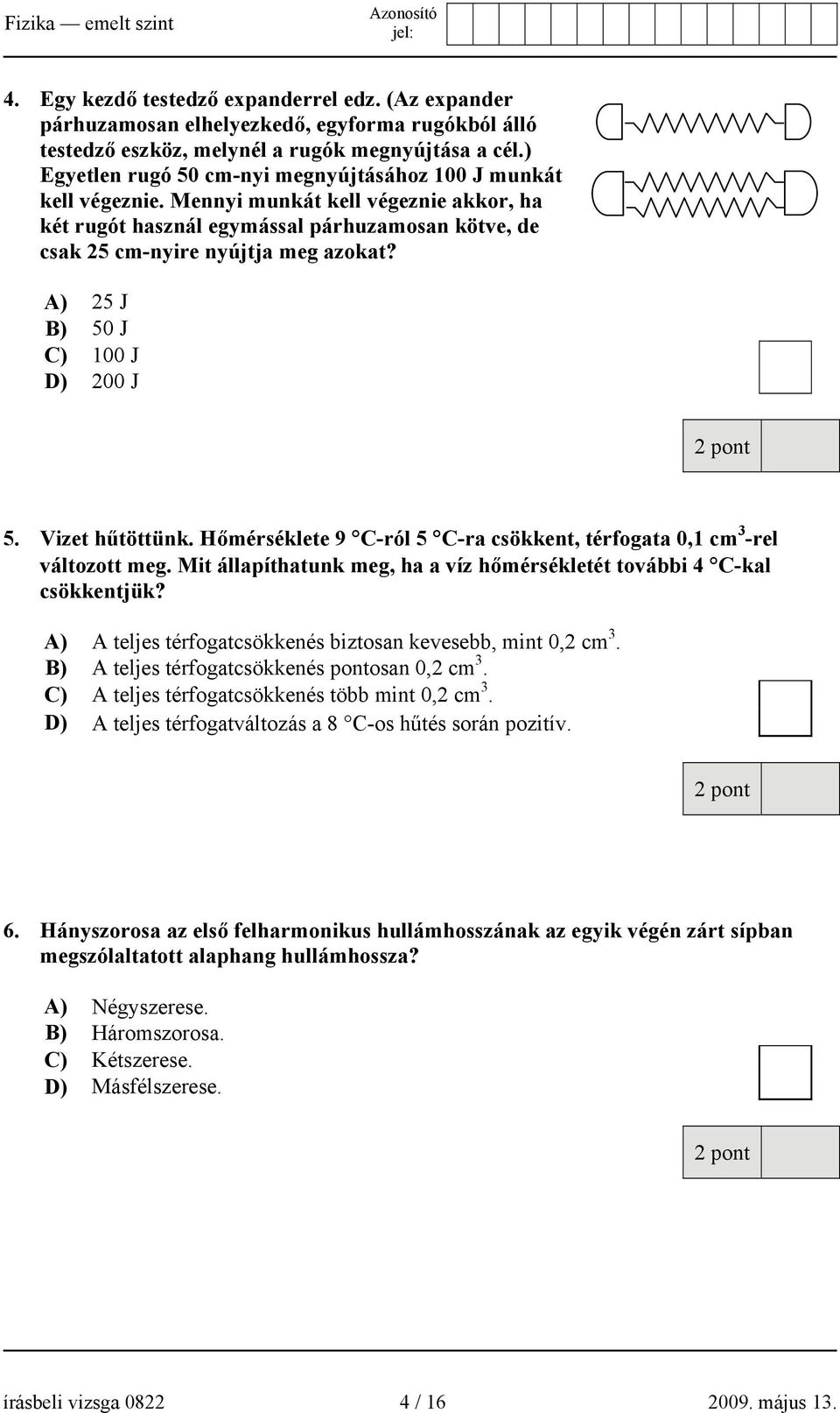 A) 25 J B) 50 J C) 100 J D) 200 J 5. Vizet hűtöttünk. Hőmérséklete 9 C-ról 5 C-ra csökkent, térfogata 0,1 cm 3 -rel változott meg.