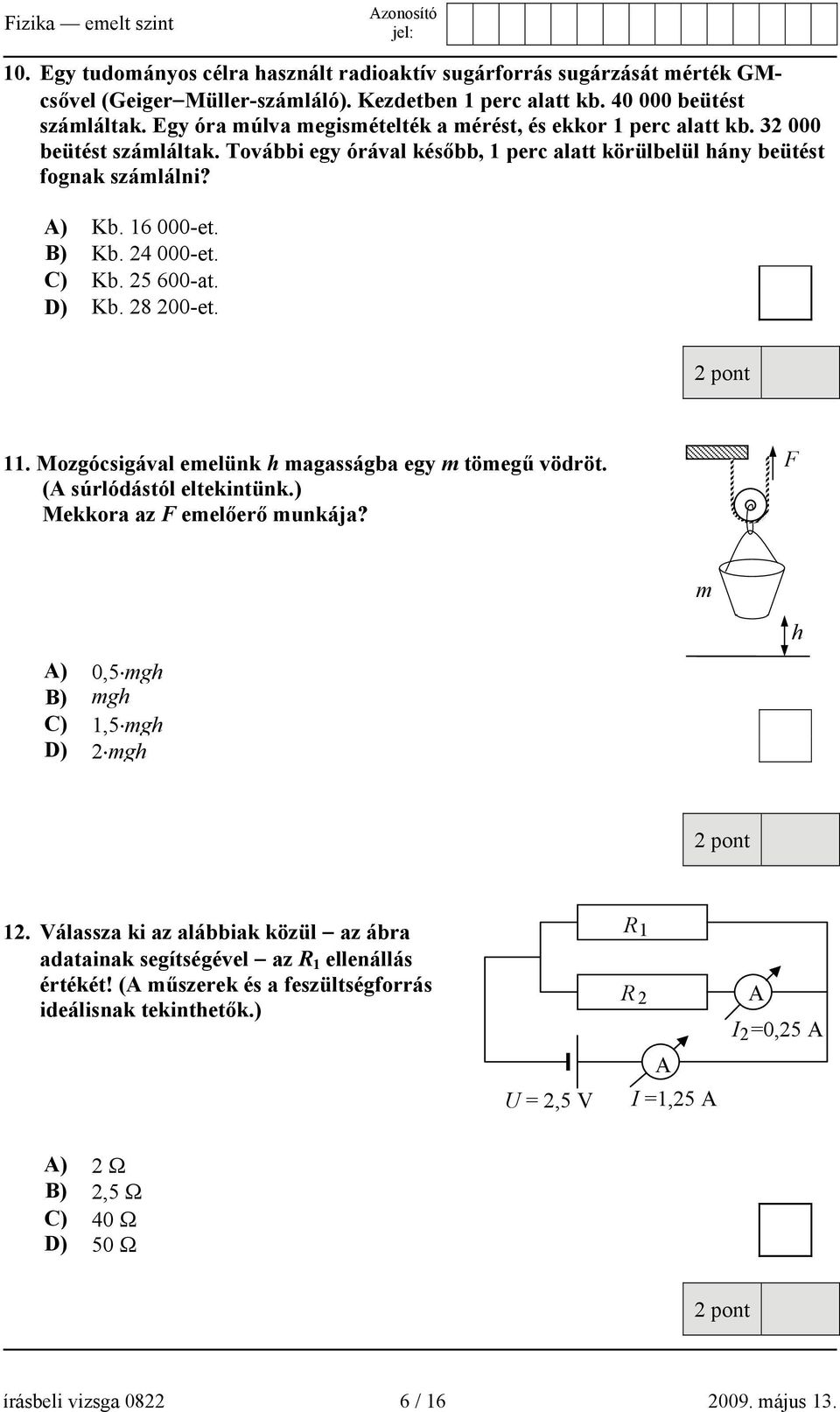 24 000-et. C) Kb. 25 600-at. D) Kb. 28 200-et. 11. Mozgócsigával emelünk h magasságba egy m tömegű vödröt. (A súrlódástól eltekintünk.) Mekkora az F emelőerő munkája?