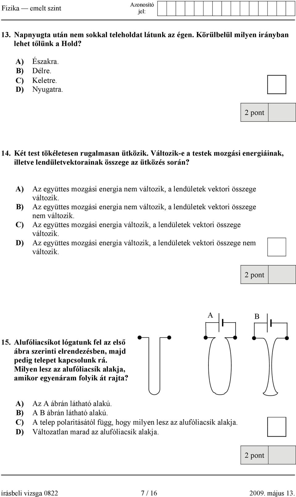 B) Az együttes mozgási energia nem változik, a lendületek vektori összege nem változik. C) Az együttes mozgási energia változik, a lendületek vektori összege változik.