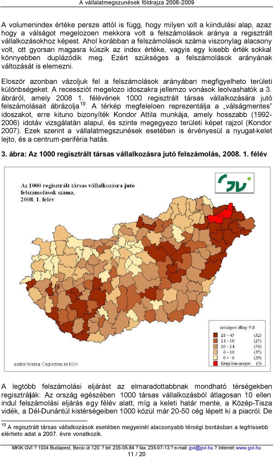 Ezért szükséges a felszámolások arányának változását is elemezni. Eloször azonban vázoljuk fel a felszámolások arányában megfigyelheto területi különbségeket.