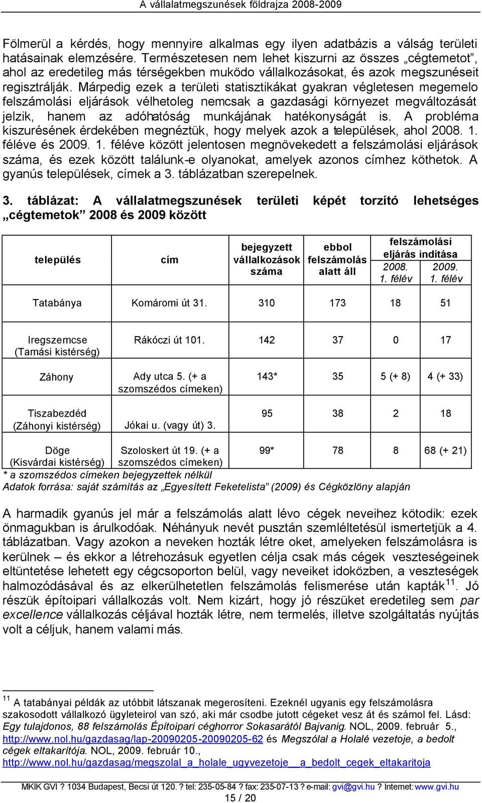 Márpedig ezek a területi statisztikákat gyakran végletesen megemelo felszámolási eljárások vélhetoleg nemcsak a gazdasági környezet megváltozását jelzik, hanem az adóhatóság munkájának hatékonyságát