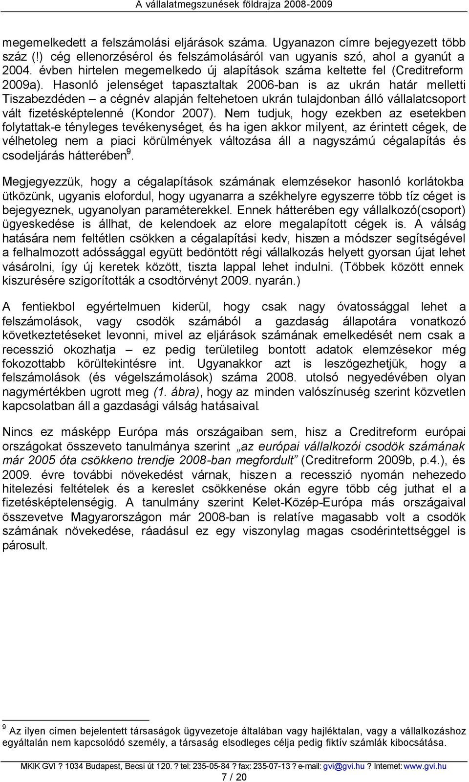 Hasonló jelenséget tapasztaltak 2006-ban is az ukrán határ melletti Tiszabezdéden a cégnév alapján feltehetoen ukrán tulajdonban álló vállalatcsoport vált fizetésképtelenné (Kondor 2007).