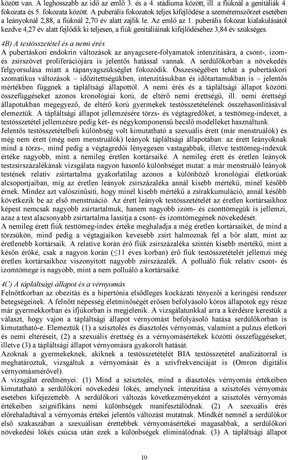 puberális fokozat kialakulásától kezdve 4,27 év alatt fejlődik ki teljesen, a fiúk genitáliáinak kifejlődéséhez 3,84 év szükséges.