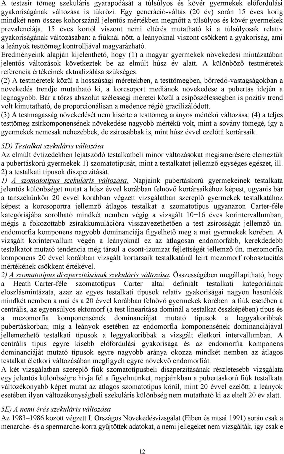 15 éves kortól viszont nemi eltérés mutatható ki a túlsúlyosak relatív gyakoriságának változásában: a fiúknál nőtt, a leányoknál viszont csökkent a gyakoriság, ami a leányok testtömeg kontrolljával